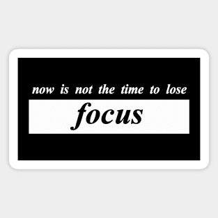 now is not the time to lose focus Magnet